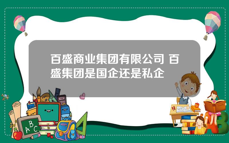 百盛商业集团有限公司 百盛集团是国企还是私企